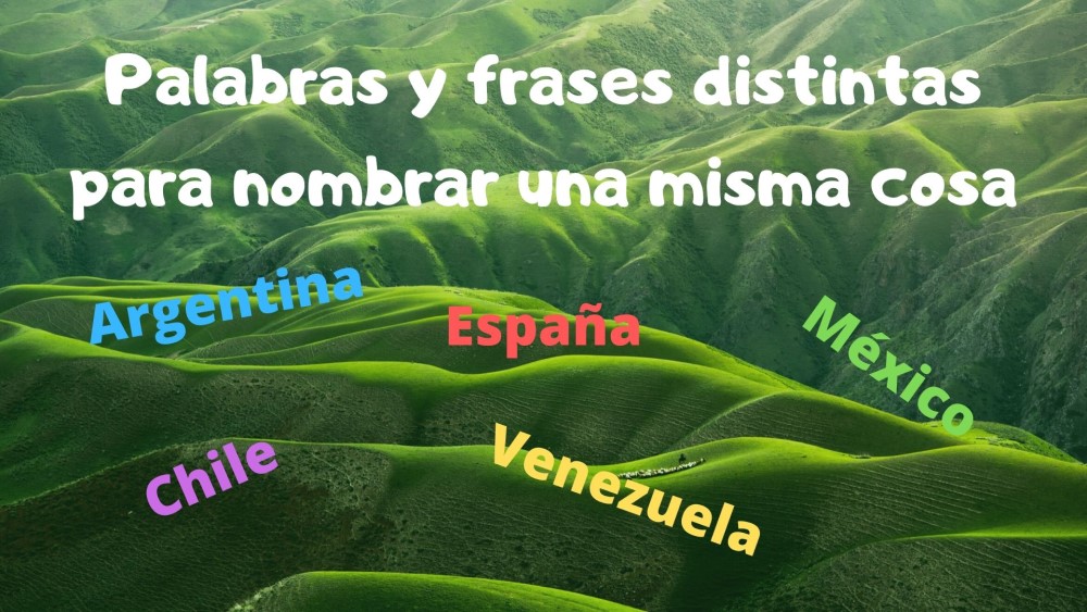 Palabras y frases distintas para nombrar una misma cosa en diferentes países hispanos