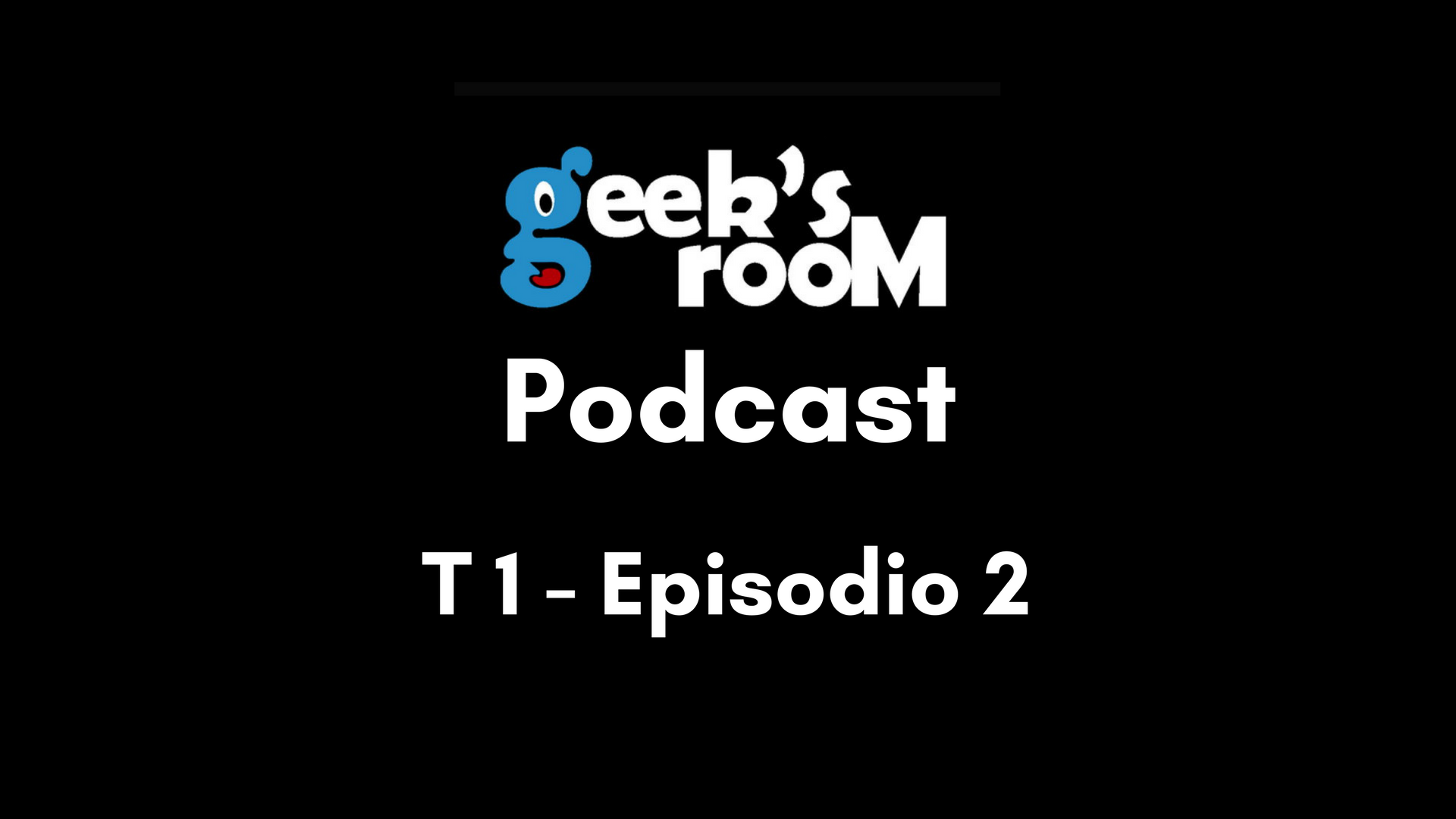 Geeksroom Podcast – Temporada 1 Episodio 2