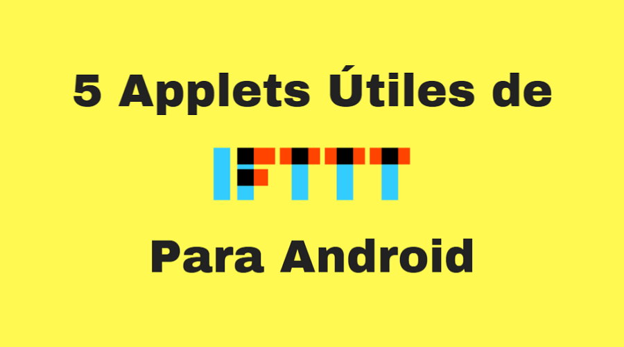 5 applets útiles de IFTTT para usuarios con terminales Android