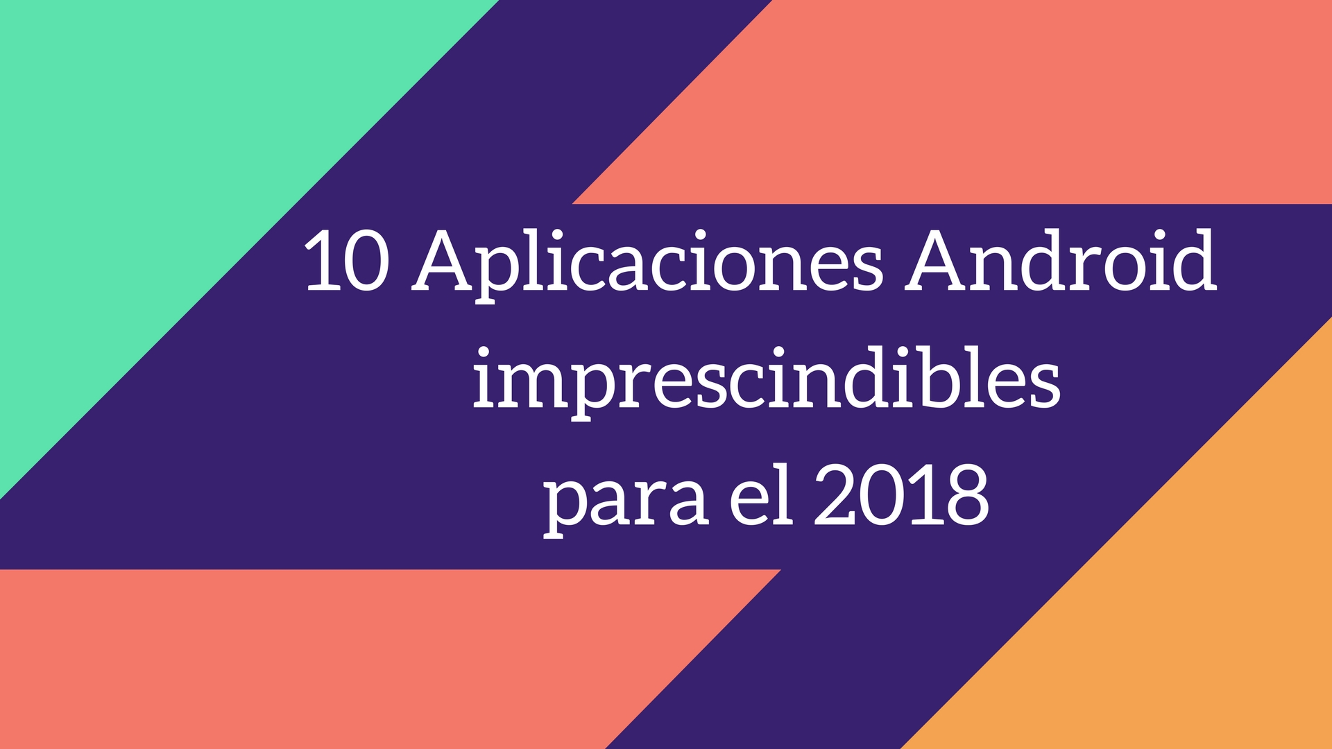 10 aplicaciones Android imprescindibles para comenzar bien el 2018
