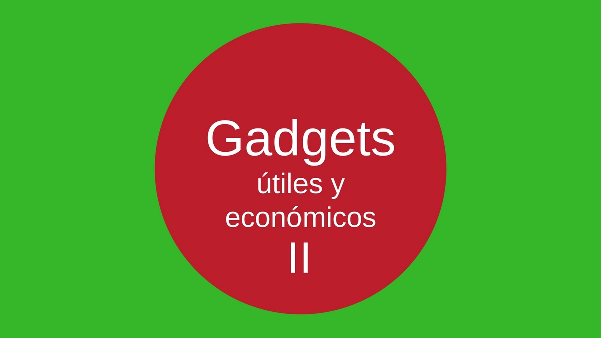 Gadgets Útiles y Económicos II