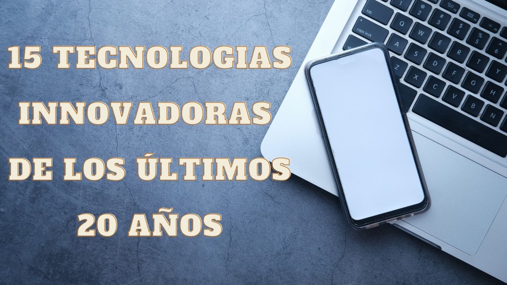 15 Tecnologías Innovadoras de los Últimos 20 Años