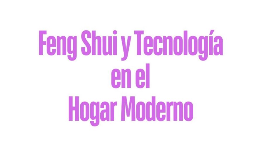 Feng Shui y la Tecnología en el Hogar moderno